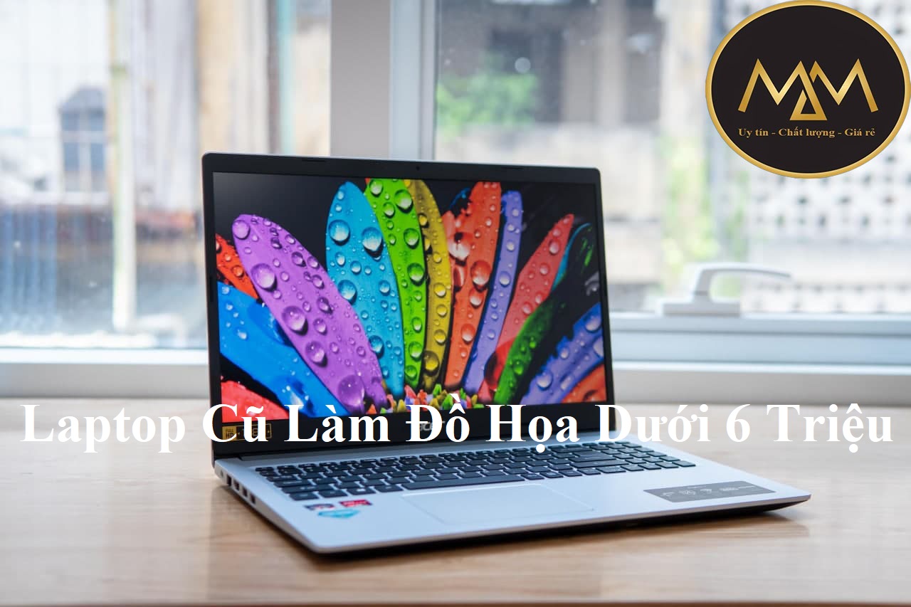Laptop Cũ Làm Đồ Họa Dưới 6 Triệu