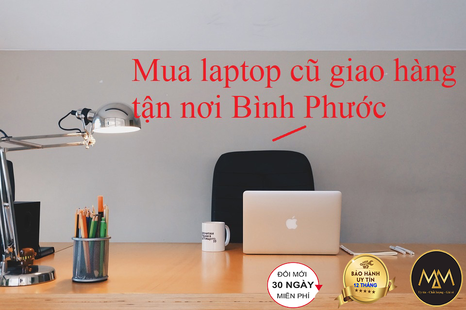 MUA LAPTOP CŨ GIAO HÀNG TẬN NƠI BÌNH PHƯỚC BẢO HÀNH TRỌN ĐỜI