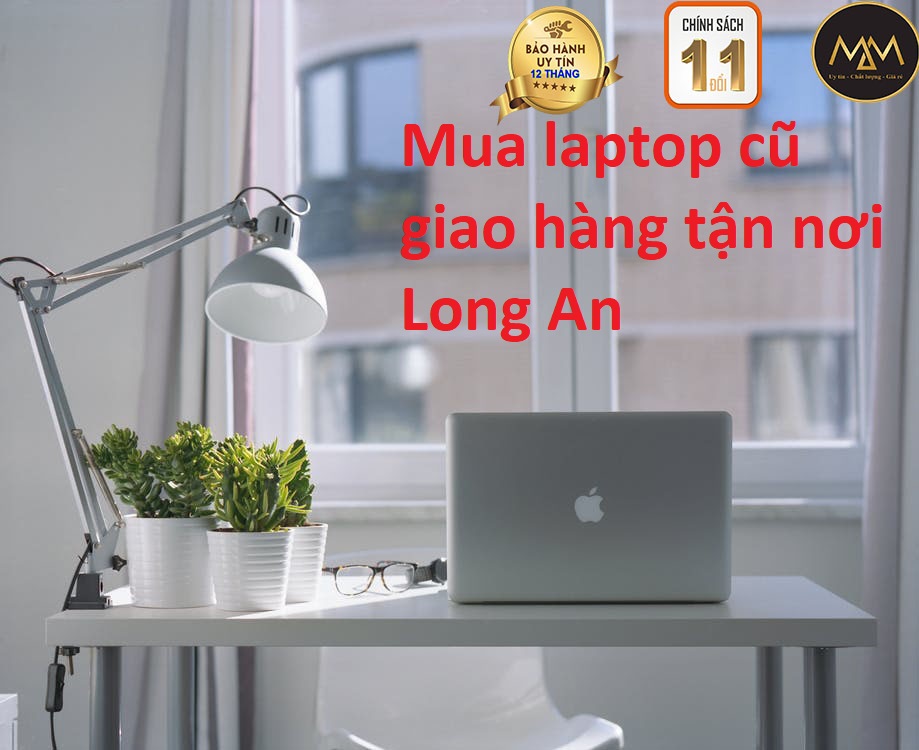 MUA LAPTOP CŨ GIAO HÀNG TẬN NƠI LONG AN CHẤT LƯỢNG 5 SAO
